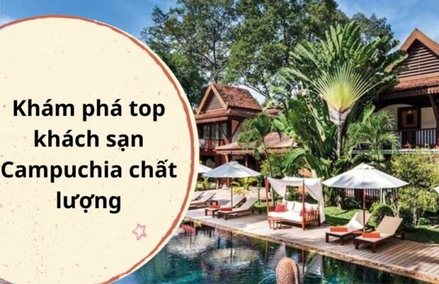 top khách sạn Campuchia chất lượng