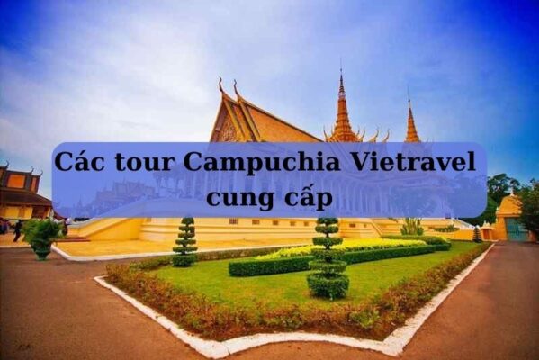 Các tour Campuchia Vietravel cung cấp