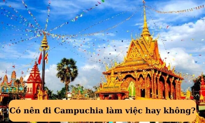 Có nên đi Campuchia làm việc hay không?