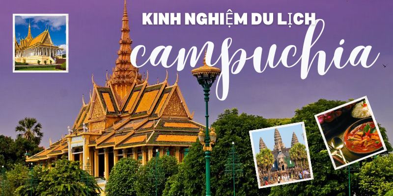 Kinh nghiệm du lịch Campuchia A-Z năm 2024