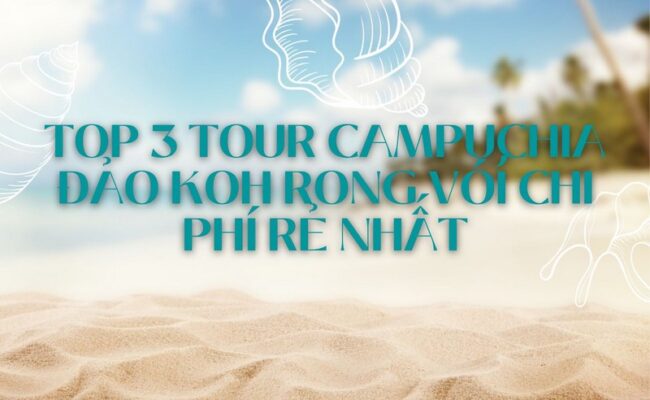 Top 3 Tour Campuchia Đảo Koh Rong Với Chi Phí Rẻ Nhất