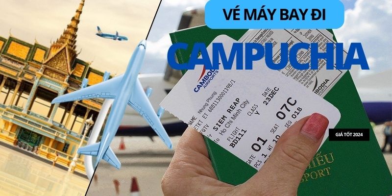 Cập nhật Vé máy bay đi Campuchia 2024